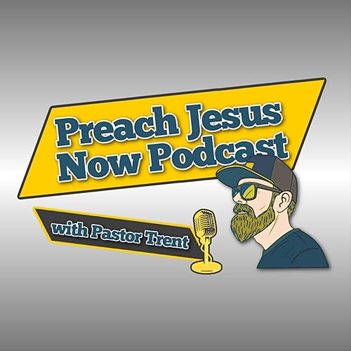 Preach Jesus Now Podcast with Pastor Trent cover art