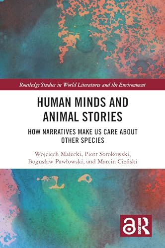 Human Minds and Animal Stories: How Narratives Make Us Care About Other Species (Routledge Studies in World Literatures and the Environment) (English Edition)