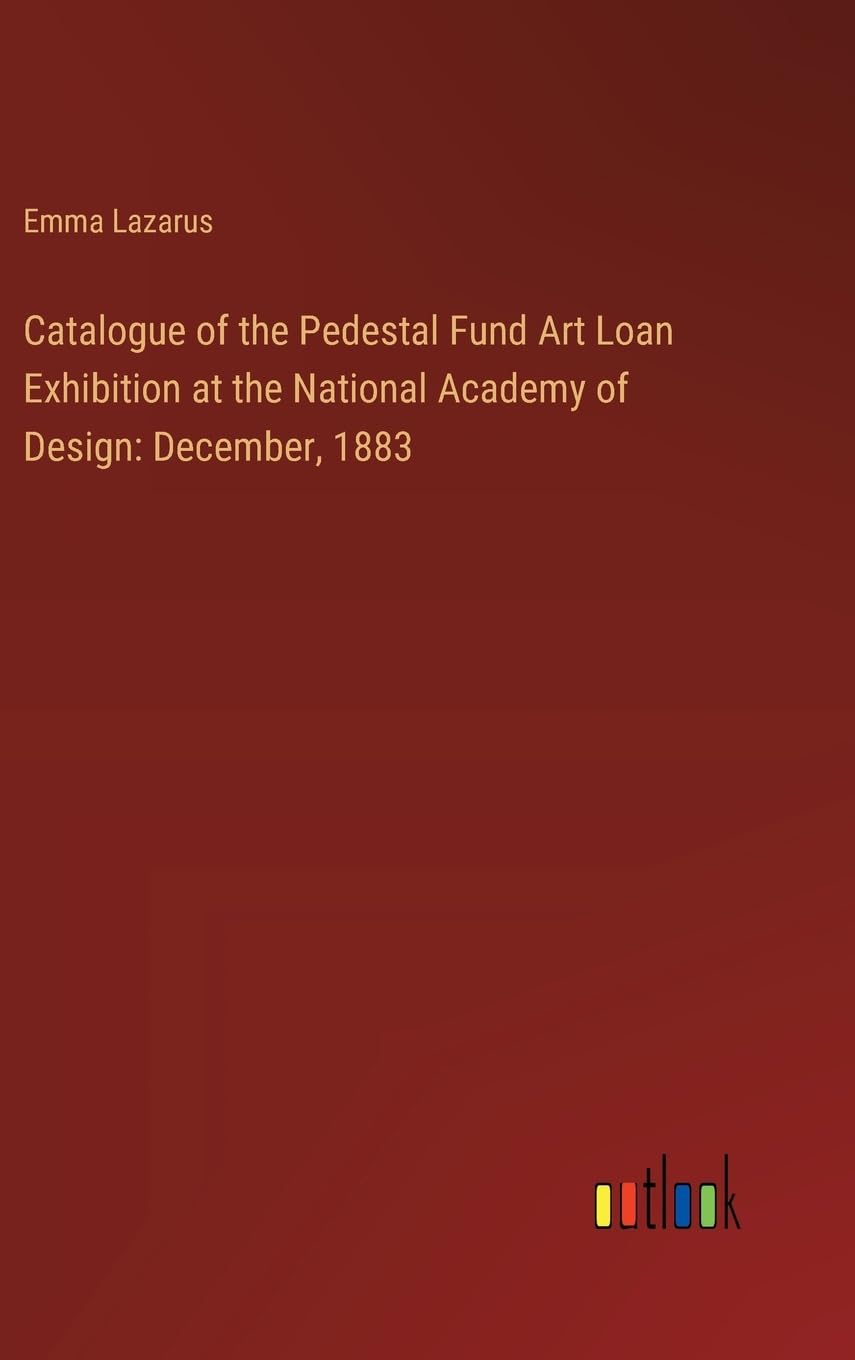 Catalogue of the Pedestal Fund Art Loan Exhibition at the National Academy of Design: December, 1883