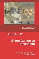 Who Am I? ...From Galilee to Jerusalem: A Narrative & Devotional Journey in Lent 1520267231 Book Cover