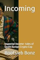 Incoming: Inspector Income- tales of South Korean Crypto Cop B0F5NP73DK Book Cover