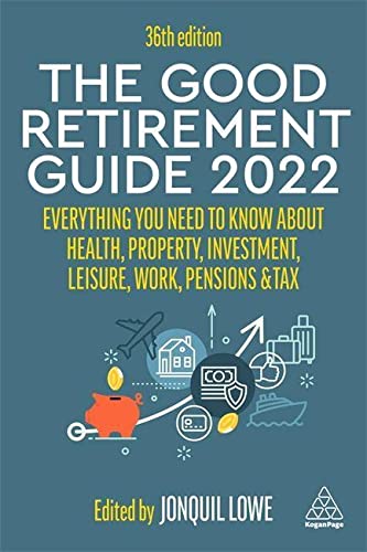 The Good Retirement Guide 2022: Everything You Need to Know About Health, Property, Investment, Leisure, Work, Pensions and Tax
