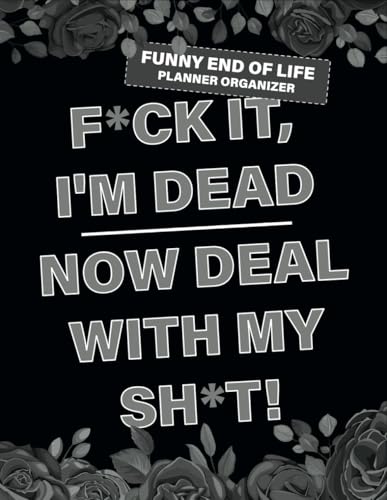 I'm Dead – Now Deal With My Sh*t: LARGE PRINT Funny End of life planner , End Of Life Planner Organizer Workbook | Important Sh*t I Need You Need To Know & Do When I Die Planner Notebook