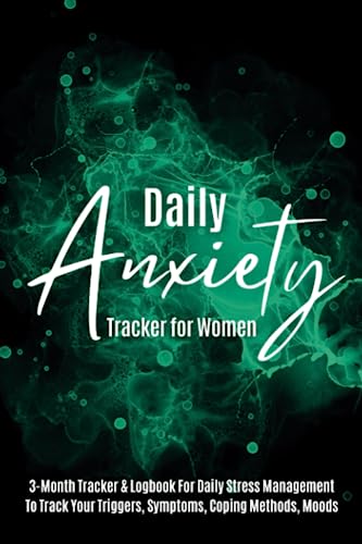Daily Anxiety Tracker For Women: A Prompted Journal To Track Your Triggers, Symptoms, Coping Methods, Moods & More | 3-Month Tracker & Logbook For Daily Stress Management (Self Care & Self Help Books)