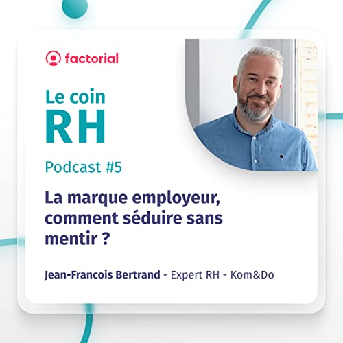 &Eacute;pisode #5 - La marque employeur, comment s&eacute;duire sans mentir ?