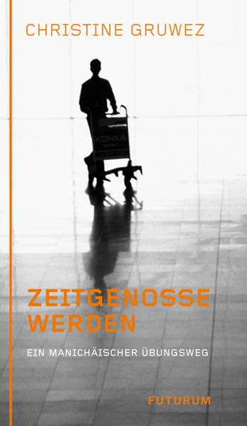Zeitgenosse werden: Ein manichäischer Übungsweg