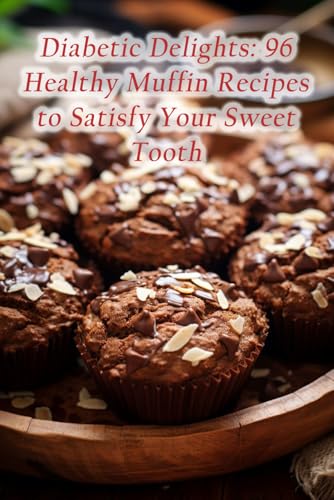 Diabetic Delights: 96 Healthy Muffin Recipes to Satisfy Your Sweet Tooth