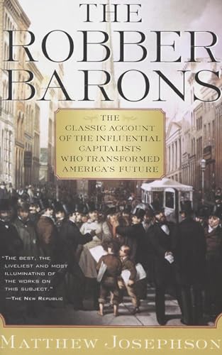 The Robber Barons: The Classic Account of the Influential Capitalists Who Transformed America's Future (Harvest Book)