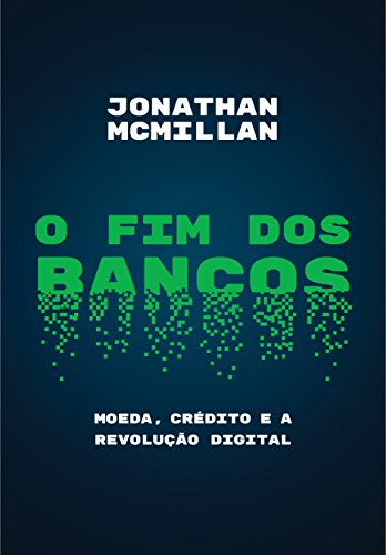 O fim dos bancos: Moeda, crédito e a revolução digital