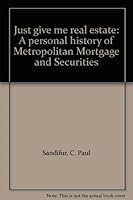 Just give me real estate: A personal history of Metropolitan Mortgage and Securities B0006DFCZY Book Cover