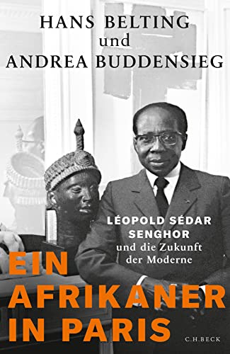 Ein Afrikaner in Paris: Léopold Sédar Senghor und die Zukunft der Moderne Ein Afrikaner in Paris: Léopold Sédar Senghor und die Zukunft der Moderne