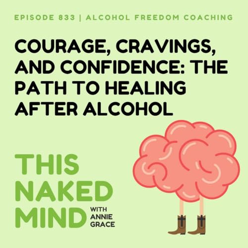 Courage, Cravings, and Confidence: The Path to Healing After Alcohol | Alcohol Freedom Coaching | E833