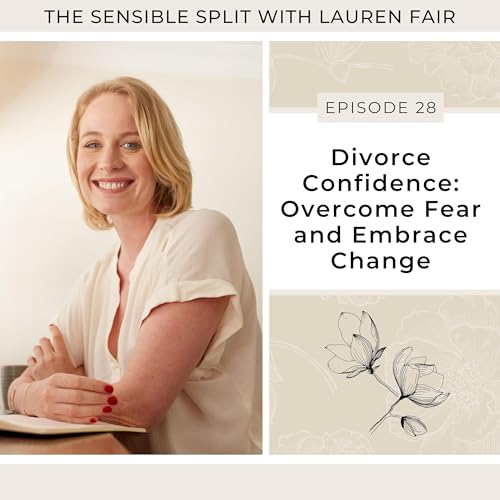 28. Divorce Confidence: Overcome Fear and Embrace Change