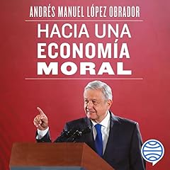 Hacia una econom&iacute;a moral Audiolibro Por Andr&eacute;s Manuel L&oacute;pez Obrador arte de portada