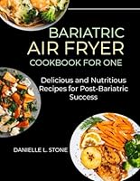 Bariatric Air Fryer Cookbook for One: Delicious and Nutritious Recipes for Post-Bariatric Succes B0DF2D21NS Book Cover