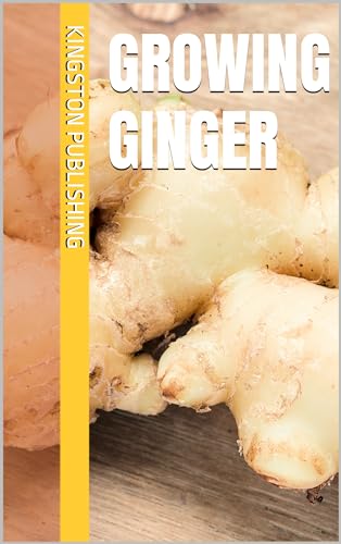 Growing Ginger (Herbs for Relaxation, Stimulation, and Digestion) (English Edition)