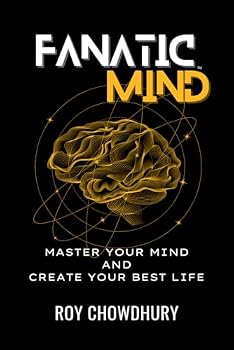 FANATIC MIND: MASTER YOUR MIND AND CREATE YOUR BEST LIFE