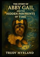 The Story of Abby Gail and the Hidden Pawprints of Time: Book 5 (The Yorkie Adventures) B0F5X35SHW Book Cover
