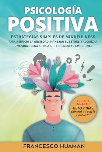 Psicología positiva: Estrategias simples de mindfulness para reducir la ansiedad, manejar el est...