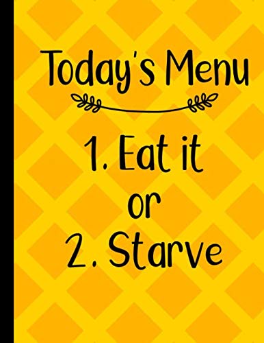 Today's Menu Eat It Or Starve Weekly Meal Planner And Recipe Book: Planning Notebook and Grocery List Food Prep 52 Week Plus Write Your Own Recipes Journal