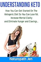 Understanding Keto: How You Can Get Started on the Ketogenic Diet So That You Can Lose Fat, Increase Mental Clarity and Eliminate Hunger and Cravings... 1511954124 Book Cover