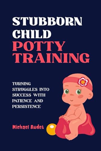 Stubborn child potty training: Turning Struggles into Succes