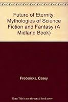 The future of eternity: Mythologies of science fiction and fantasy 0253325307 Book Cover