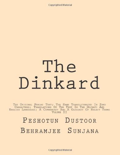 The Dinkard: The Original Pehlwi Text; The Same Transliterated In Zend Characters; Translations Of The Text In The Gujrati And English Languages; A Commentary And A Glossary Of Select Terms