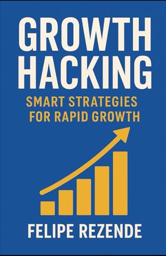 Growth Hacking: Smart Strategies for Rapid Growth (Marketing Mast...