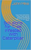 Solutions for Tree Infested With Caterpillar: If you have caterpillars in your trees, you are probably wondering how to free yourself of them.