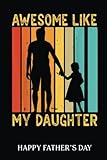 happy father's day notebook: awesome like my daughter father's day dad | fathers day gifts | 6 x 9 blank lined | fill in the blank book with prompts ... ... gifts from kids best dad ever or husband