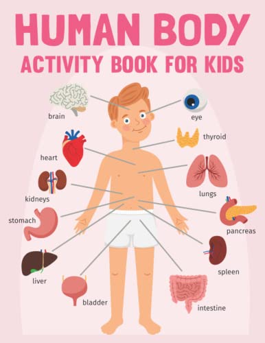 Human Anatomy Activity Book For Kids: Human Body Anatomy Practical Fun Activity Book For Boys and Girls and Medical Students Ages 4-8, 8-12 & 7-9. ... Preschool Homeschool Activity About Biology