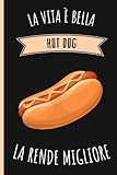 La Vita é Bella Hot Dog La Rendono Migliore: Diario Del Hot Dog | Quaderno Per Amante Dei Hot Dog | Taccuino Regalo Per Gli Amanti Dei Hot Dog (Italian Edition)