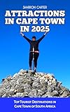 ATTRACTIONS IN CAPE TOWN IN 2025: Top Tourist Destinations in Cape Town of South Africa (Travel Books and Tour Guides Book 90)