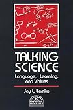 Talking Science: Language, Learning, and Values (Language and Classroom Processes, 1)