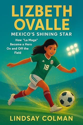 LIZBETH OVALLE: Mexico’s Shining Star: How “La Maga” Became a Hero On and Off the Field(Biography For Kids)