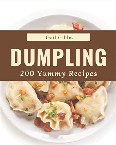 200 Yummy Dumpling Recipes: A Yummy Dumpling Cookbook Everyone Loves!