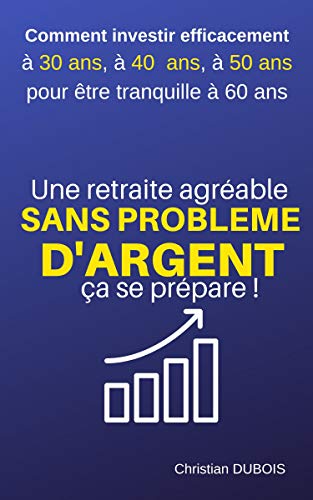 Télécharger Une retraite agréable et sans problème d'argent, ça se prépare.: Comment investir efficacement Livre eBook France