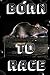 Produktbild Born to race: Notebook Paper in a line 120 pages.For people with a sense of humor. Funny and original.A great gift idea.