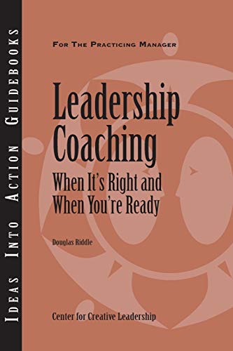 Leadership Coaching: When It's Right and When You're Ready (Ideas Into Action Guidebooks)