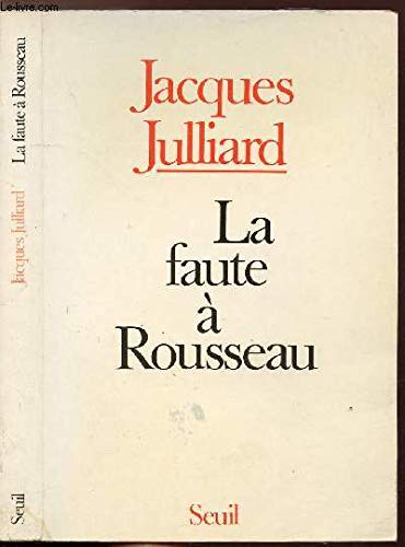 Télécharger La Faute à Rousseau - Essai sur les conséquences historiques de l'idée de souveraineté populaire Francais PDF