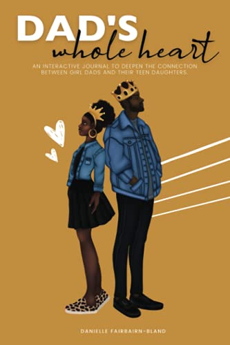 Dad’s Whole Heart: An Interactive Journal to Deepen the Connection Between Girl Dads and their Teen Daughters
