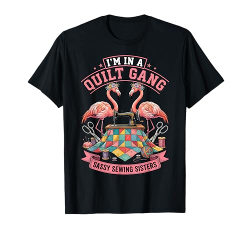 I'm in A Quilt Gang Sassy Sewing Sisters T-Shirt