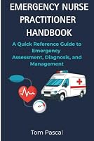 Emergency Nurse Practitioner Handbook: A Quick Reference Guide to Emergency Assessment, Diagnosis, and Management B0HDM3WNG7 Book Cover