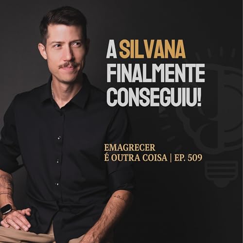 A história da Silvana: descubra como ela conseguiu DESTRAVAR seu peso | Emagrecer é outra coisa Ep.509