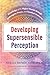 Developing Supersensible Perception: Knowledge of the Higher Worlds through Entheogens, Prayer, and Nondual Awareness