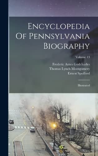 Encyclopedia Of Pennsylvania Biography: Illustrated; Volume 13