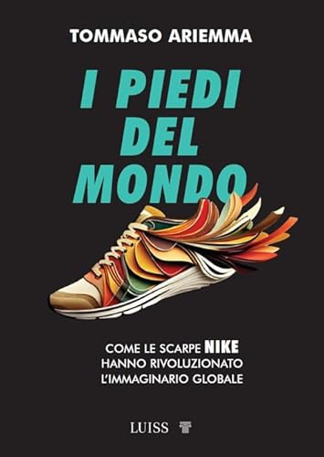 I Piedi Del Mondo. Come Le Scarpe Nike Hanno Rivoluzionato L'Immaginario Globale