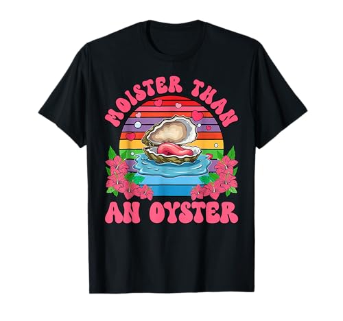 Moister Than An Oyster Funny Inappropriate Adult Humor Women T-Shirt