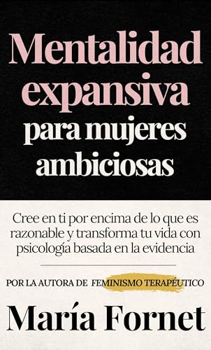 Mentalidad expansiva para mujeres ambiciosas: Cree en ti por encima de lo que es razonable y transforma tu vida con psicología basada en la evidencia (Guías para dar con tu Punto de Inflexión)